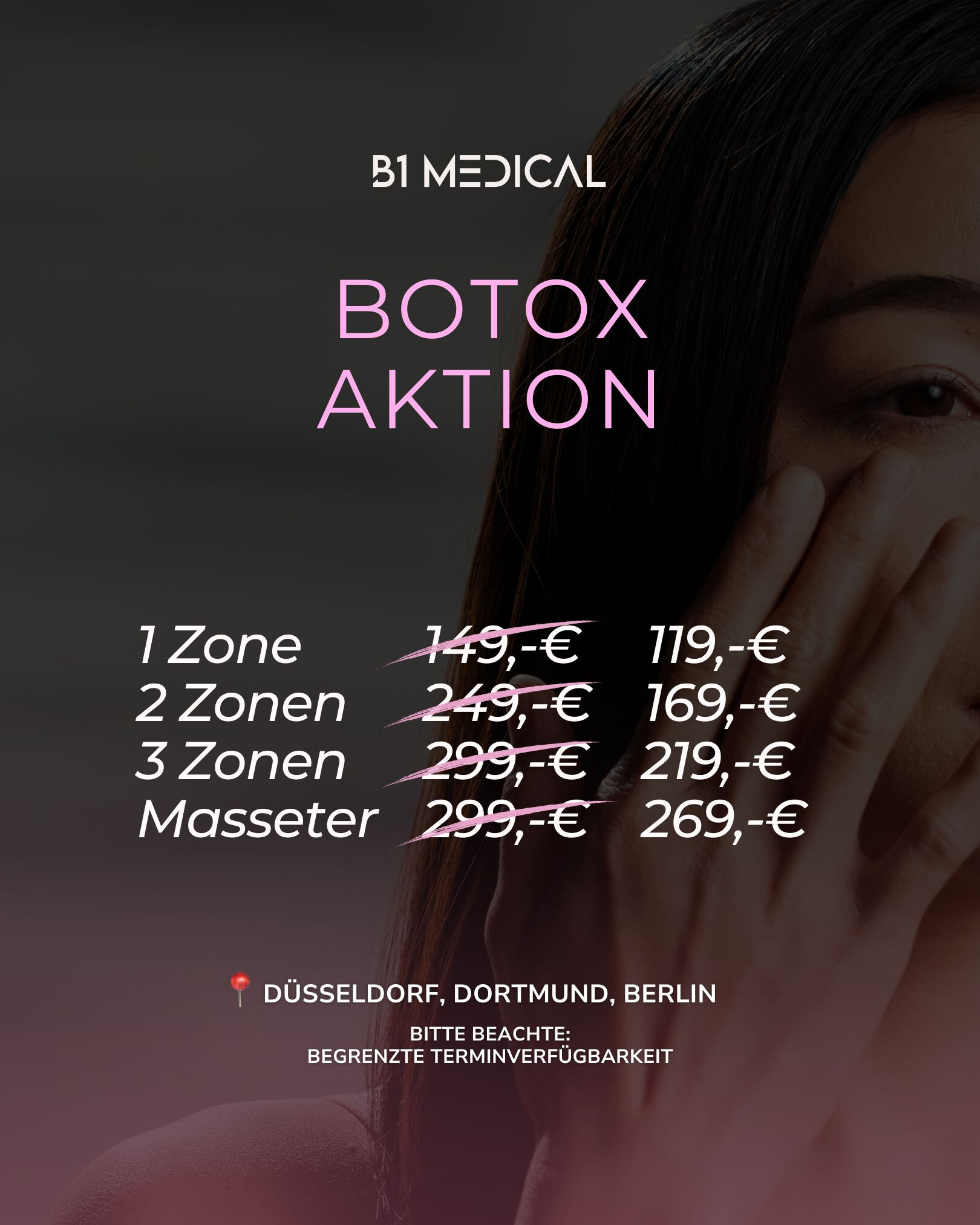 Botox Aktion; 1 Zone 119€; 2 Zonen 169€; 3 Zonen 219€; Masseter 269€